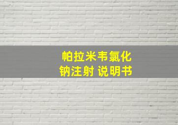 帕拉米韦氯化钠注射 说明书